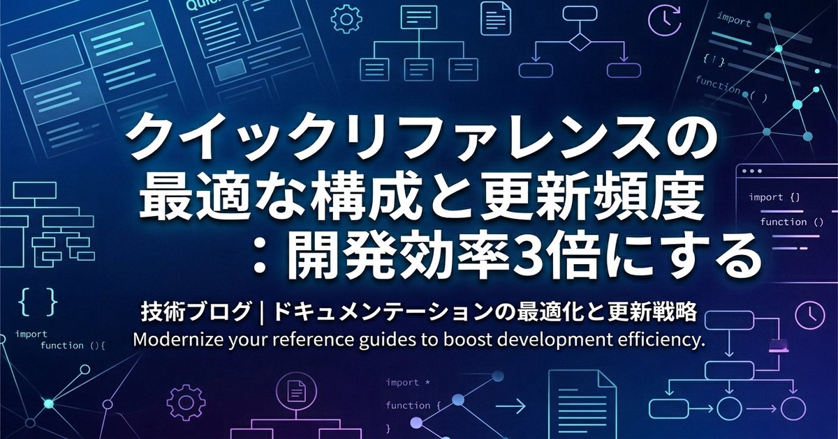 クイックリファレンスの最適な構成と更新頻度：開発効率を3倍にする