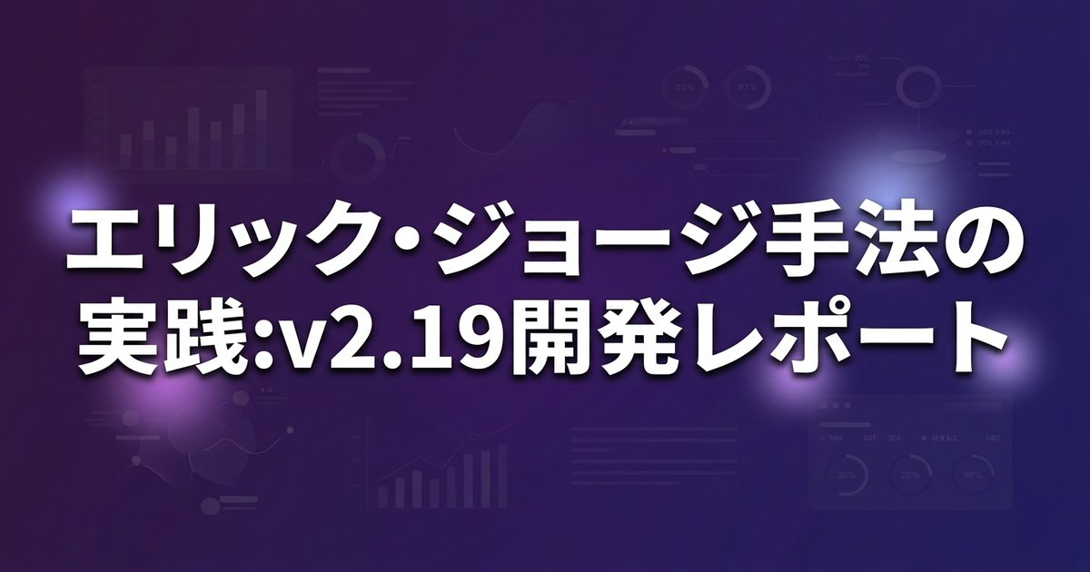 エリック・ジョージ手法の実践：v2.19開発レポート