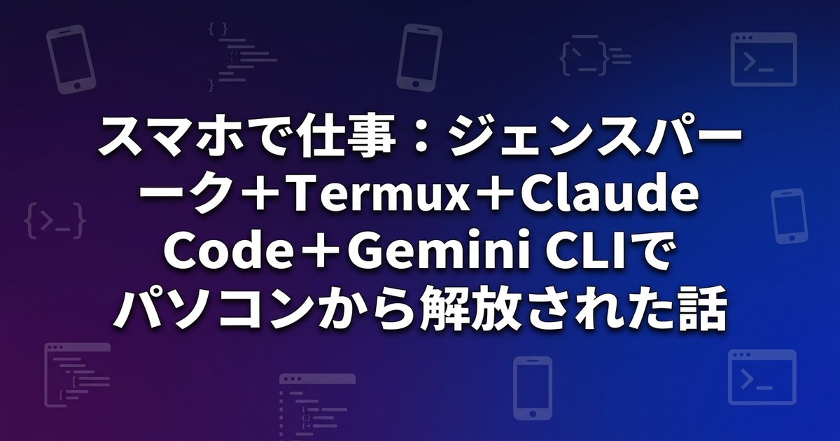 スマホで仕事：ジェンスパーク＋Termux＋Claude Code＋Gemini CLIでパソコンから解放された話